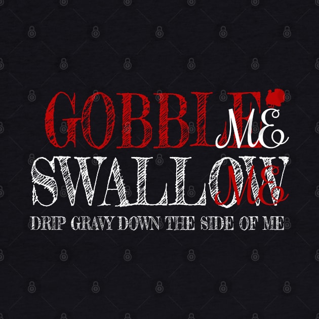 Gobble Swallow Me Drip Gravy Thanksgiving Turkey by BOB